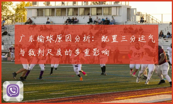 广东输球原因分析：配置三分运气与裁判尺度的多重影响